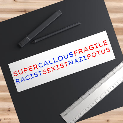 Super Callous Fragile Racist Sexist Nazi POTUS  Bumper Stickers