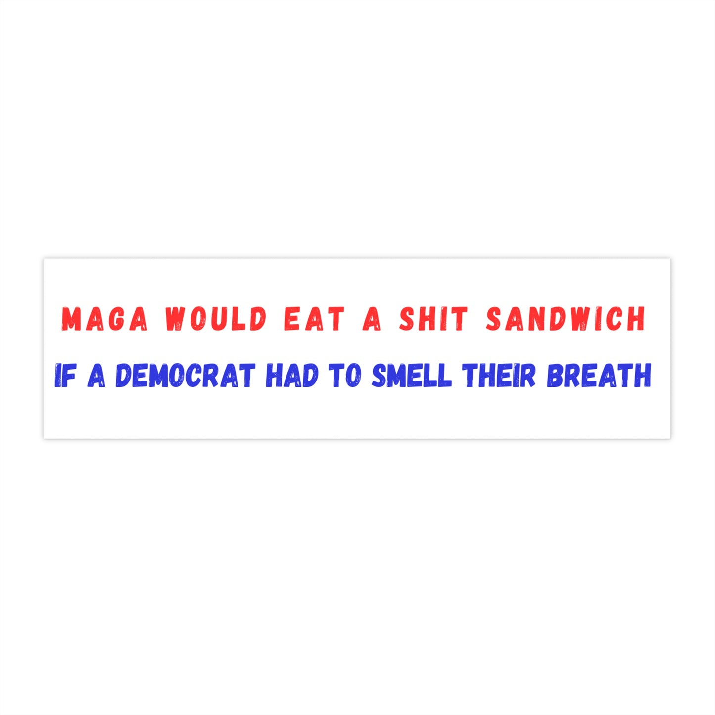 MAGA would eat a shit sandwich  if a Democrat had to smell their breath Bumper Stickers