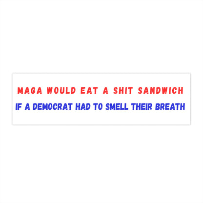 MAGA would eat a shit sandwich  if a Democrat had to smell their breath Bumper Stickers